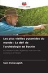 Sam Osmanagich - Les plus vieilles pyramides du monde : Le défi de l'archéologie en Bosnie
