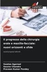 Swatee Agarwal, Gaurav Chandra, Praveen Kumar Pandey - Il progresso della chirurgia orale e maxillo-facciale: nuovi orizzonti e sfide