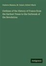 Robert Black, M. Guizot, Gustave Masson - Outlines of the History of France from the Earliest Times to the Outbreak of the Revolution