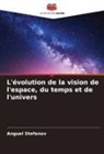 Anguel Stefanov - L'évolution de la vision de l'espace, du temps et de l'univers