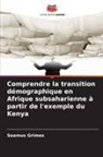 Seamus Grimes - Comprendre la transition démographique en Afrique subsaharienne à partir de l'exemple du Kenya