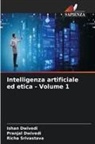 Ishan Dwivedi, Pranjal Dwivedi, Richa Srivastava - Intelligenza artificiale ed etica - Volume 1