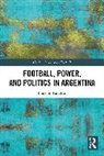Eugenio Paradiso - Football, Power, and Politics in Argentina