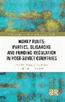 Fernando Casal Bértoa, Levan Tsutskiridze - Money Rules: Parties, Oligarchs and Funding Regulation in Post-Soviet Countries