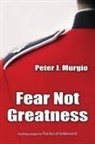 Peter J. Murgio - Fear Not Greatness