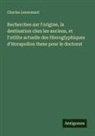 Charles Lenormant - Recherches sur l'origine, la destination chez les anciens, et l'utilite actuelle des Hieroglyphiques d'Horapollon these pour le doctorat