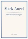 Marc Aurel, Mark Aurel, Marcus Aurelius - Mark Aurel: Selbstbetrachtungen. Vollständige Neuausgabe