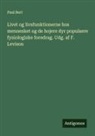 Paul Bert - Livet og livsfunktionerne hos mennesket og de hojere dyr populaere fysiologiske foredrag. Udg. af F. Levison