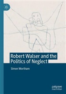 Simon Wortham - Robert Walser and the Politics of Neglect