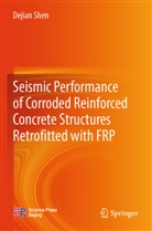 Dejian Shen - Seismic Performance of Corroded Reinforced Concrete Structures Retrofitted with FRP