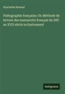 Hyacinthe Renaud - Paléographie française; Ou Méthode de lecture des manuscrits français du XIII au XVII siècle inclusivement