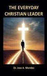 Jose A. Mendez - The Everyday Christian Leader