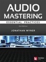 Jonathan Wyner - Audio Mastering - Essention Practics: New 2nd Edition Includes Updated Material on Loudness and Level Plus Ai's Place in Mastering