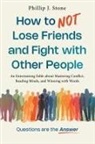 Phillip J. Stone - How to NOT Lose Friends and Fight with Other People