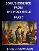 Eden Joss Wilson - Soul's Essence from The Holy Bible (Part 7)- A Theological Expedition, the Pursuit of Divine Revelation and Truth based on the Holy Bible, Unfolding the Character of Soul and God in Scripture