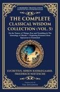Soren Kierkegaard, Lucretius, Friedrich Nietzsche - The Complete Classical Wisdom Collection (Vol. 5) On the Nature of Things, Fear and Trembling & The Genealogy of Morals - Exploring Existence from Epicurean to Existential