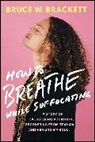 Bruce W Brackett, Bruce W. Brackett - How to Breathe While Suffocating