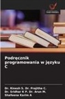 Shafeena Karim A, Sridhar K P. Arun M., Dr. Sridhar K P. Dr. Arun M., Dr. Rinesh S. Dr. Prajitha C., Rinesh S. Prajitha C. - Podrecznik programowania w jezyku C