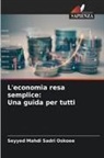 Seyyed Mahdi Sadri Oskoee - L'economia resa semplice: Una guida per tutti