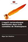 Nigar ¿en Shakirov, Nigar Sen Shakirov - L'esprit carnavalesque bakhtinien dans trois comédies de Shakespeare