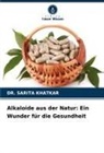 DR SARITA KHATKAR, DR. SARITA KHATKAR, Sarita Khatkar - Alkaloide aus der Natur: Ein Wunder für die Gesundheit