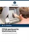 Dr G Srinivas, Dr. G. Srinivas, G. Srinivas - FPGA-gesteuerte Wahlmaschine