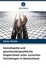Alisha Merkle - Sozialkapital und geschlechtsspezifische Ungleichheit unter syrischen Flüchtlingen in Deutschland