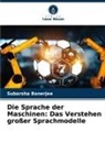 Subarsha Banerjee - Die Sprache der Maschinen: Das Verstehen großer Sprachmodelle