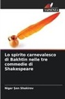 Nigar ¿en Shakirov, Nigar Sen Shakirov - Lo spirito carnevalesco di Bakhtin nelle tre commedie di Shakespeare