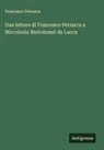 Francesco Petrarca - Due lettere di Francesco Petrarca a Niccolosio Bartolomei da Lucca