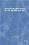 Anna Clayfield - Revolutionary Movements in Latin America since 1910