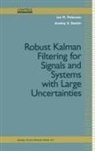 Ian Richard Petersen, Andrey V Savkin, Ian Petersen, Andrey Savkin - Robust Kalman Filtering for Signals and Systems with Large Uncertainties