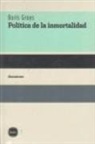 Boris Groys - Política de la inmortalidad : cuatro conversaciones con Thomas Knoefel