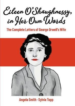 Angela Smith, Sylvia Topp - Eileen O'Shaughnessy, in Her Own Words - The Complete Letters of George Orwell's Wife