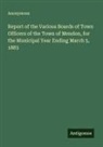 Anonymous - Report of the Various Boards of Town Officers of the Town of Mendon, for the Municipal Year Ending March 5, 1883