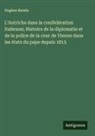 Eugène Rendu - L'Autriche dans la confédération italienne; Histoire de la diplomatie et de la police de la cour de Vienne dans les états du pape depuis 1815