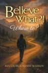 Rev. George Henry Warren - Believe What?!