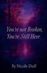 Nicole Duff - You're Not Broken, You're Still Here