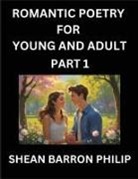 Shean Barron Philip - Romantic Poetry for Young and Adult (Part 1)- Introduction to Romanticism with Tales Told in Verse, Timeless Love and Loss Poems of Passion & Wonder in an Age of Revolution