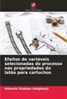 Adewale Oladapo Adegbenjo - Efeitos de variáveis selecionadas do processo nas propriedades do latão para cartuchos