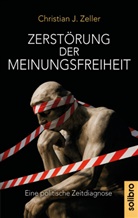 Christian Zeller, Christian J Zeller, Christian J. Zeller, Zeller Christian, Zeller Christian J. - Zerstörung der Meinungsfreiheit
