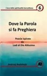 Andrzej Budzinski - Dove la Parola si fa Preghiera. Poesie ispirate da Lodi di Dio Altissimo