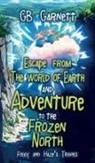 G B Garnett - Escape from the World of Earth and Adventure to the Frozen North