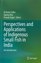 Pranab Gogoi, Aparna Roy, Archana Sinha - Perspectives and Applications of Indigenous Small Fish in India