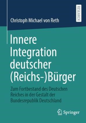 Christoph Michael von Reth - Innere Integration deutscher (Reichs-)Bürger - Zum Fortbestand des Deutschen Reiches in der Gestalt der Bundesrepublik Deutschland