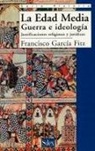 Francisco García Fitz - Edad Media, guerra e idelología : justificaciones jurídicas y religiosas