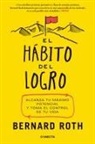 Bernard Roth - El hábito del logro : alcanza tu máximo potencial y toma el control de tu vida