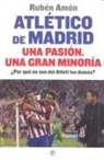Rubén Amón - Atlético de Madrid, una pasiónm, una gran minoría : ¿por qué no son del Atleti los demás?