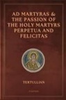 Tertullian - Ad Martyras and The Passion of the Holy Martyrs Perpetua and Felicitas