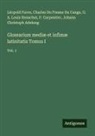 Johann Christoph Adelung, P. Carpentier, Charles Du Fresne Du Cange, Léopold Favre, G. A. Louis Henschel - Glossarium mediæ et infimæ latinitatis Tomus I